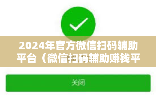 2024年官方微信扫码辅助平台（微信扫码辅助赚钱平台下载）